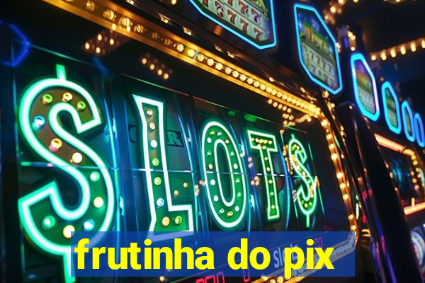 frutinha do pix